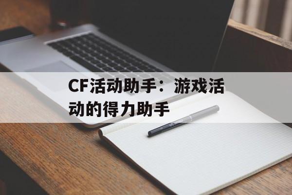 CF活动助手：游戏活动的得力助手