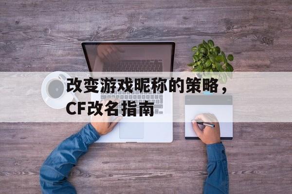 改变游戏昵称的策略，CF改名指南