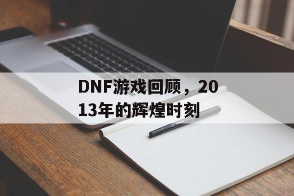 DNF游戏回顾，2013年的辉煌时刻