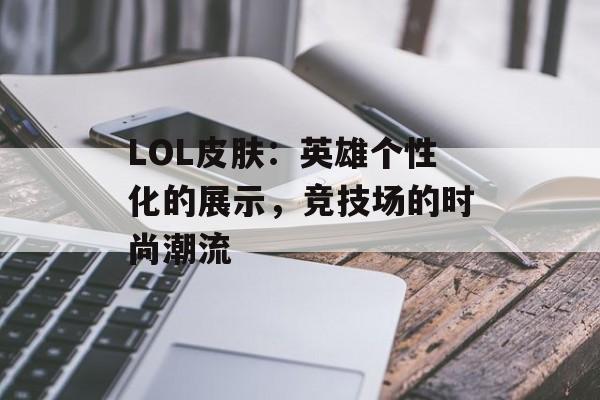 LOL皮肤：英雄个性化的展示，竞技场的时尚潮流