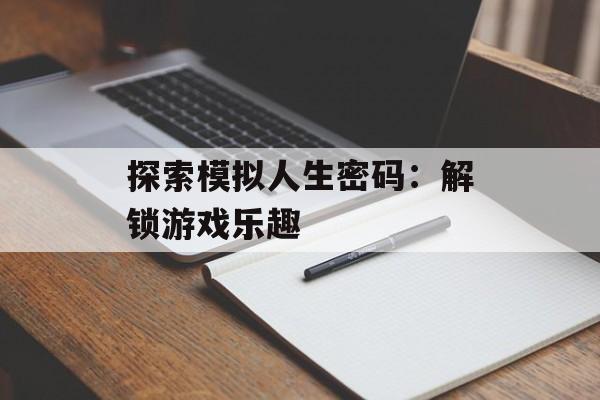 探索模拟人生密码：解锁游戏乐趣