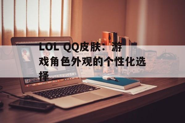 LOL QQ皮肤：游戏角色外观的个性化选择