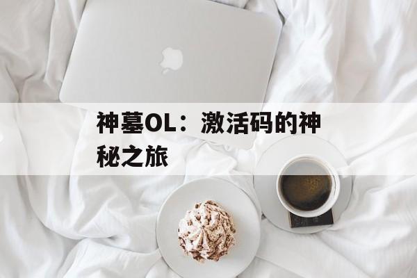 神墓OL：激活码的神秘之旅