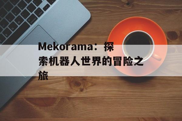 Mekorama：探索机器人世界的冒险之旅