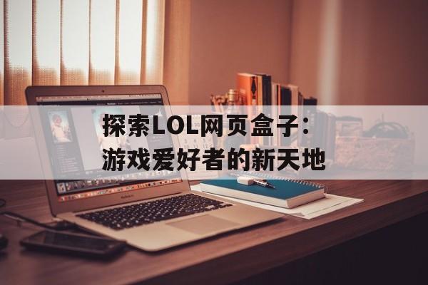 探索LOL网页盒子：游戏爱好者的新天地