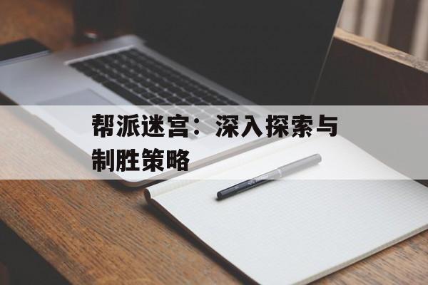 帮派迷宫：深入探索与制胜策略