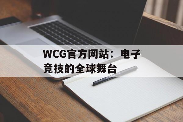 WCG官方网站：电子竞技的全球舞台