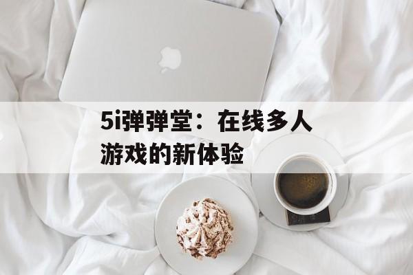 5i弹弹堂：在线多人游戏的新体验