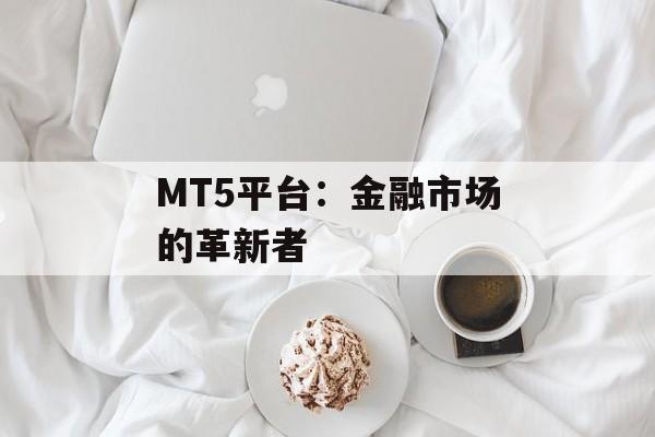 MT5平台：金融市场的革新者