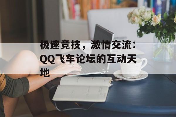 极速竞技，激情交流：QQ飞车论坛的互动天地