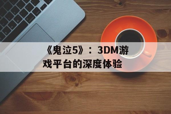 《鬼泣5》：3DM游戏平台的深度体验