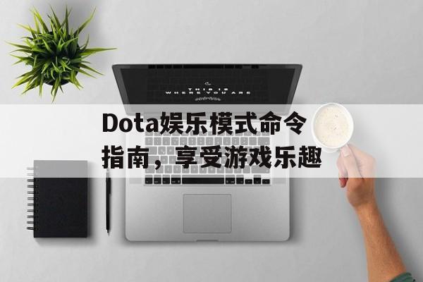 Dota娱乐模式命令指南，享受游戏乐趣