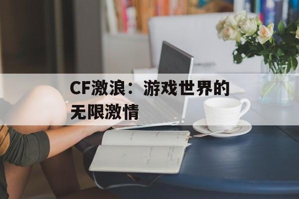 CF激浪：游戏世界的无限激情