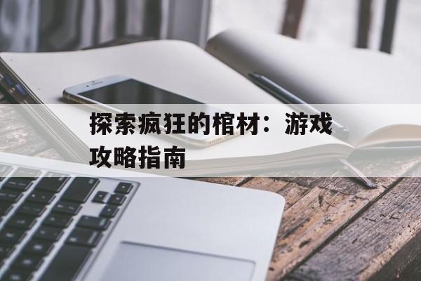 探索疯狂的棺材：游戏攻略指南