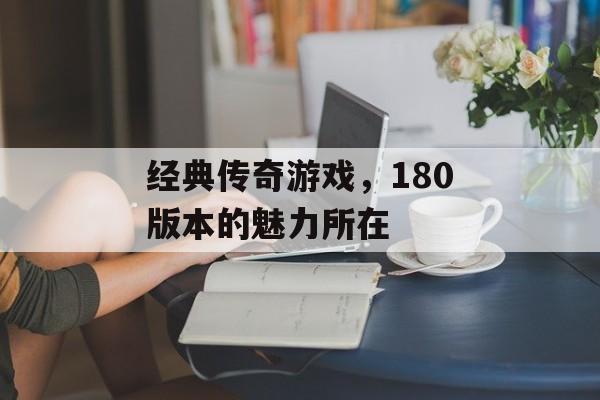 经典传奇游戏，180版本的魅力所在