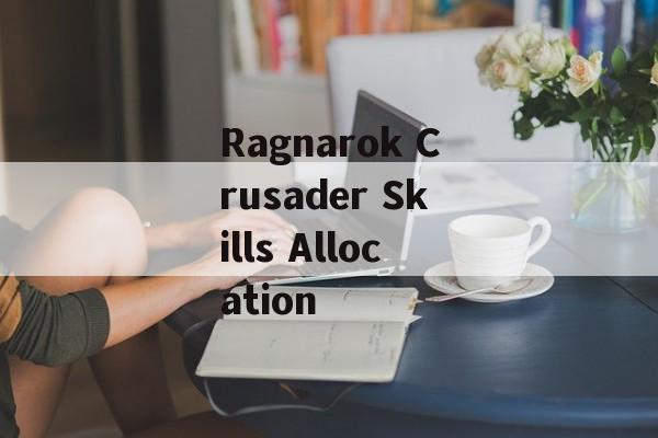 Ragnarok Crusader Skills Allocation