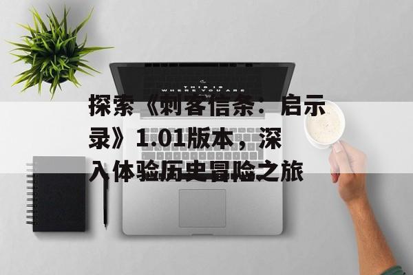 探索《刺客信条：启示录》1.01版本，深入体验历史冒险之旅