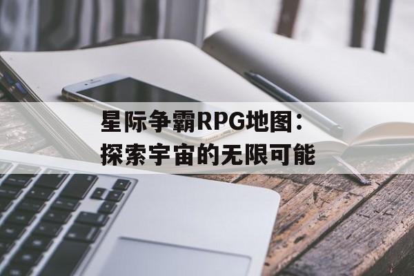 星际争霸RPG地图：探索宇宙的无限可能