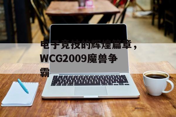 电子竞技的辉煌篇章，WCG2009魔兽争霸