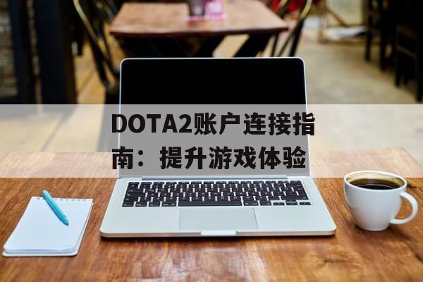 DOTA2账户连接指南：提升游戏体验