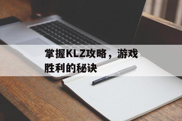 掌握KLZ攻略，游戏胜利的秘诀