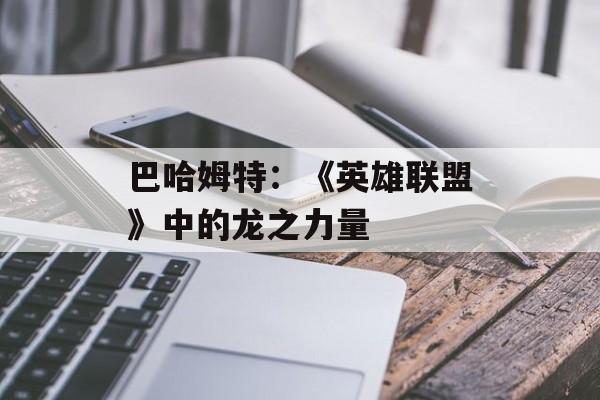 巴哈姆特：《英雄联盟》中的龙之力量