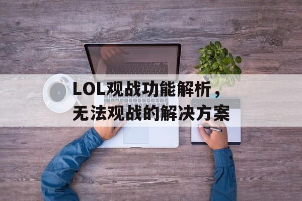 LOL观战功能解析，无法观战的解决方案