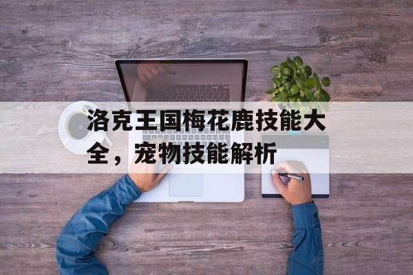 洛克王国梅花鹿技能大全，宠物技能解析