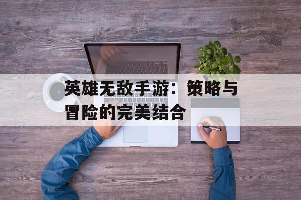 英雄无敌手游：策略与冒险的完美结合