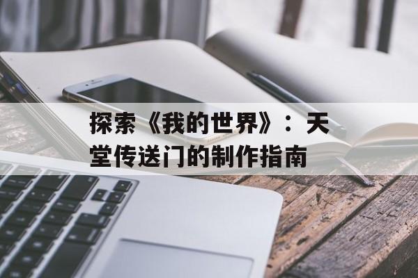 探索《我的世界》：天堂传送门的制作指南