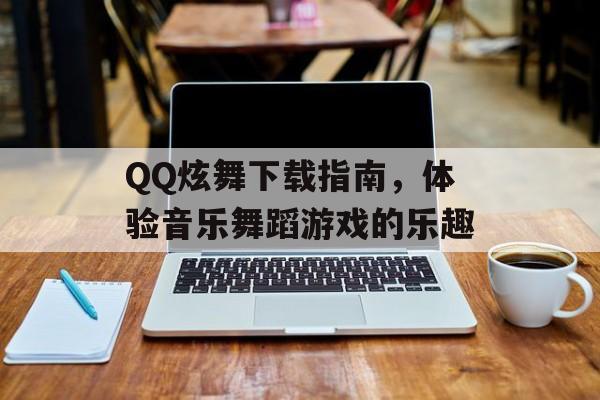 QQ炫舞下载指南，体验音乐舞蹈游戏的乐趣