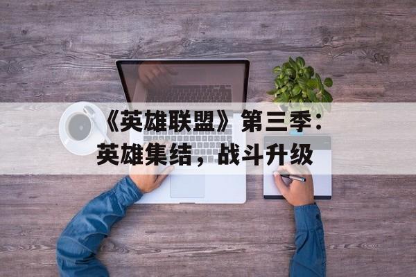 《英雄联盟》第三季：英雄集结，战斗升级