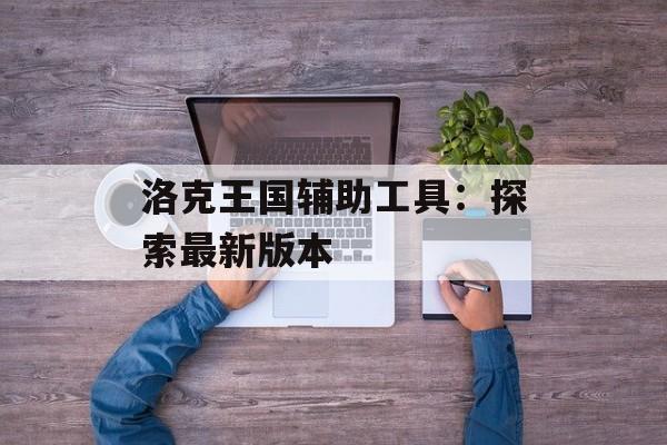 洛克王国辅助工具：探索最新版本