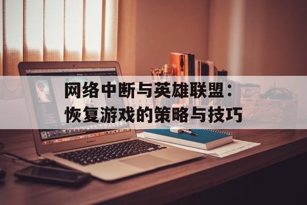 网络中断与英雄联盟：恢复游戏的策略与技巧