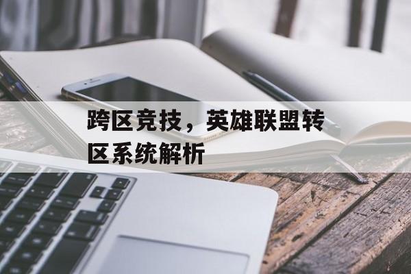 跨区竞技，英雄联盟转区系统解析