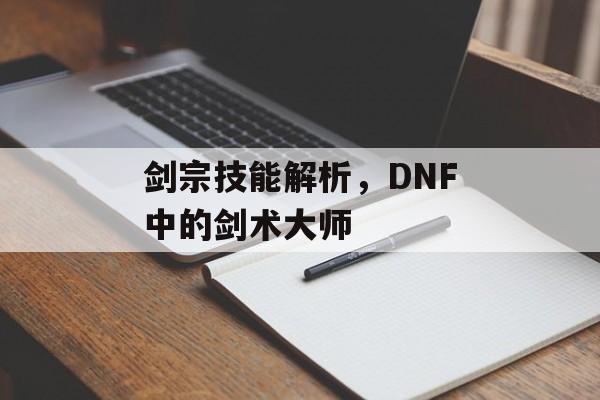 剑宗技能解析，DNF中的剑术大师