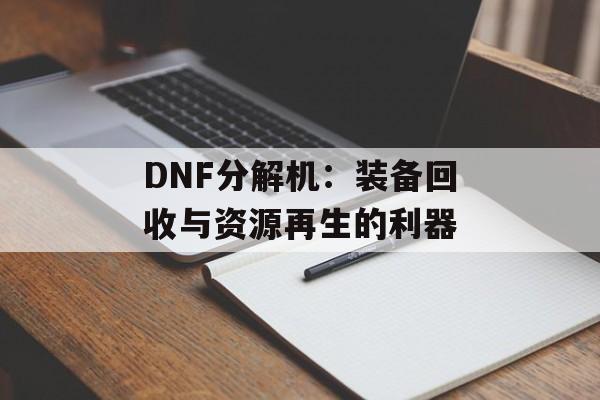 DNF分解机：装备回收与资源再生的利器