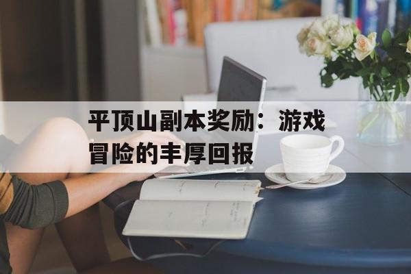 平顶山副本奖励：游戏冒险的丰厚回报