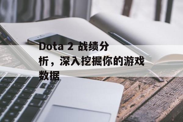 Dota 2 战绩分析，深入挖掘你的游戏数据