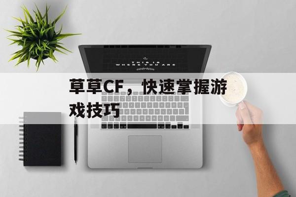 草草CF，快速掌握游戏技巧