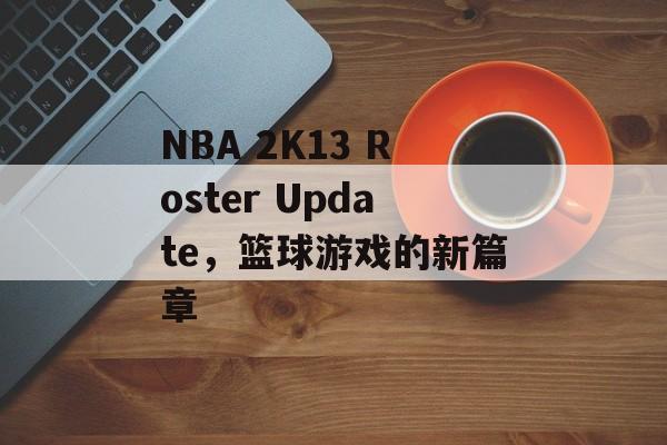 NBA 2K13 Roster Update，篮球游戏的新篇章