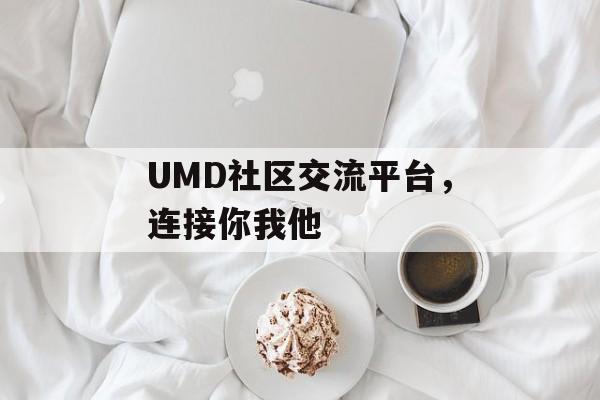 UMD社区交流平台，连接你我他