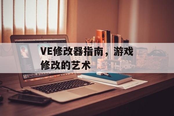 VE修改器指南，游戏修改的艺术