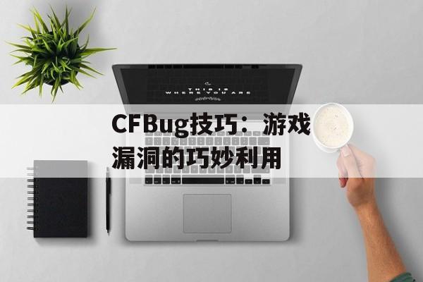 CFBug技巧：游戏漏洞的巧妙利用