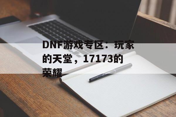 DNF游戏专区：玩家的天堂，17173的荣耀