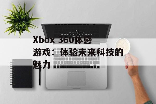 Xbox 360体感游戏：体验未来科技的魅力