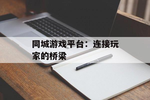 同城游戏平台：连接玩家的桥梁