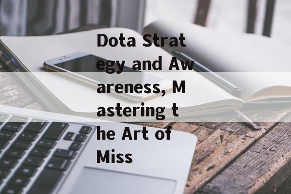 Dota Strategy and Awareness, Mastering the Art of Miss