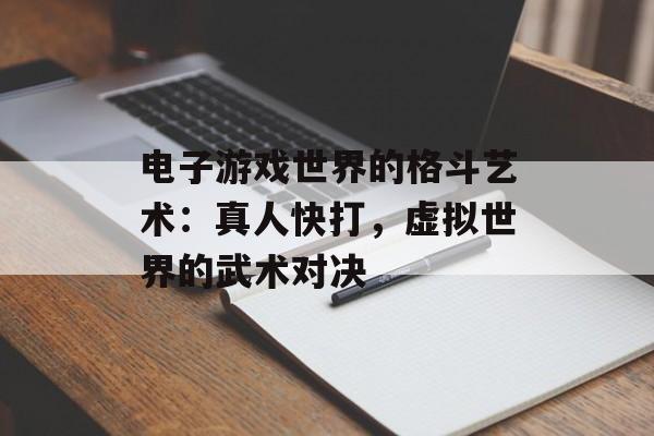 电子游戏世界的格斗艺术：真人快打，虚拟世界的武术对决