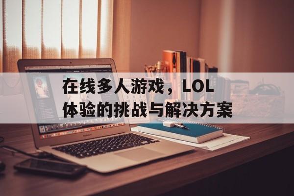 在线多人游戏，LOL体验的挑战与解决方案